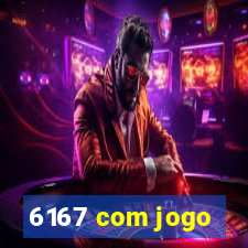 6167 com jogo